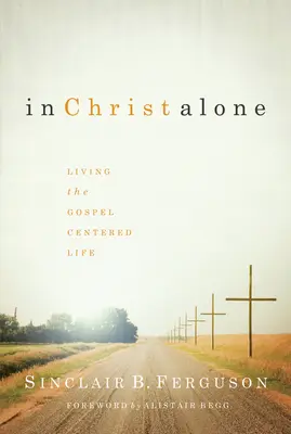 Allein in Christus: Ein Leben im Zentrum des Evangeliums - In Christ Alone: Living the Gospel Centered Life