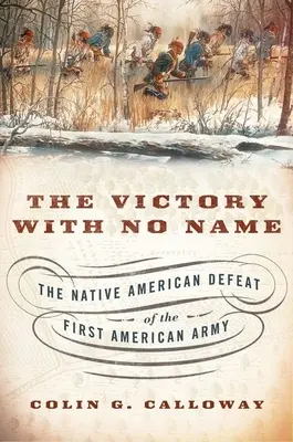 Der Sieg ohne Namen: Die Niederlage der amerikanischen Ureinwohner gegen die erste amerikanische Armee - The Victory with No Name: The Native American Defeat of the First American Army