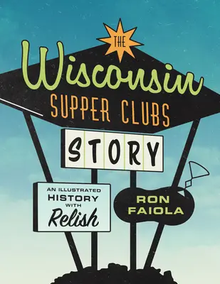 Die Geschichte der Supper Clubs in Wisconsin: Eine illustrierte Geschichte, mit Relish - The Wisconsin Supper Clubs Story: An Illustrated History, with Relish