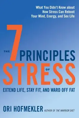 Die 7 Prinzipien von Stress: Das Leben verlängern, fit bleiben und Fett abwehren - Was Sie nicht wussten, wie Stress Ihren Geist, Ihre Energie und Ihren Sex neu beleben kann L - The 7 Principles of Stress: Extend Life, Stay Fit, and Ward Off Fat--What You Didn't Know about How Stress Can Reboot Your Mind, Energy, and Sex L