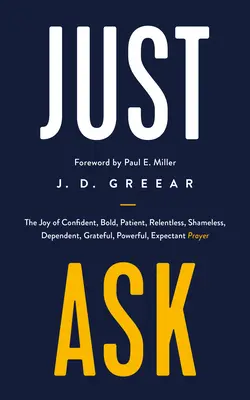 Einfach fragen: Die Freude am zuversichtlichen, mutigen, geduldigen, unermüdlichen, schamlosen, abhängigen, dankbaren, kraftvollen und erwartungsvollen Gebet - Just Ask: The Joy of Confident, Bold, Patient, Relentless, Shameless, Dependent, Grateful, Powerful, Expectant Prayer