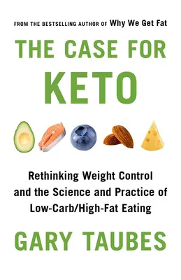 Das Argument für Keto: Gewichtskontrolle und die Wissenschaft und Praxis der kohlenhydratarmen/fettreichen Ernährung neu überdenken - The Case for Keto: Rethinking Weight Control and the Science and Practice of Low-Carb/High-Fat Eating