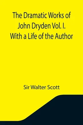 Die dramatischen Werke von John Dryden Bd. I. Mit einem Leben des Autors - The Dramatic Works of John Dryden Vol. I. With a Life of the Author