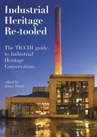 Industrielles Erbe neu aufbereitet: Der Ticcih-Leitfaden für die Erhaltung des industriellen Erbes - Industrial Heritage Re-Tooled: The Ticcih Guide to Industrial Heritage Conservation