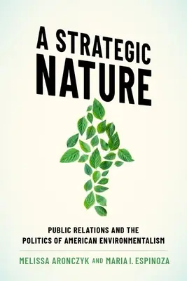 Eine strategische Natur: Öffentlichkeitsarbeit und die Politik des amerikanischen Umweltschutzes - A Strategic Nature: Public Relations and the Politics of American Environmentalism