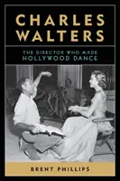 Charles Walters: Der Regisseur, der Hollywood zum Tanzen brachte - Charles Walters: The Director Who Made Hollywood Dance