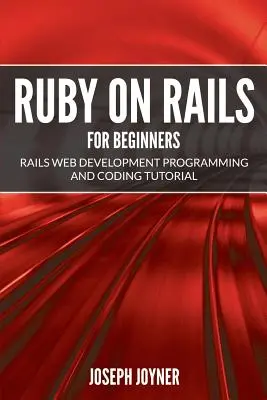 Ruby on Rails für Einsteiger: Rails Web-Entwicklung Programmierung und Coding Tutorial - Ruby on Rails For Beginners: Rails Web Development Programming and Coding Tutorial