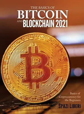 Die Grundlagen von Bitcoin und Blockchain 2021: Grundlagen der Kryptowährung für Einsteiger - The Basics of Bitcoin and Blockchain 2021: Basics of Cryptocurrency for the Beginners