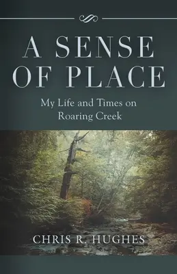 Ein Gespür für den Ort: Mein Leben und meine Zeiten am Roaring Creek - A Sense of Place: My Life and Times on Roaring Creek