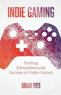 Indie Gaming: Unternehmerischer Erfolg mit Videospielen - Indie Gaming: Finding Entrepreneurial Success in Video Games