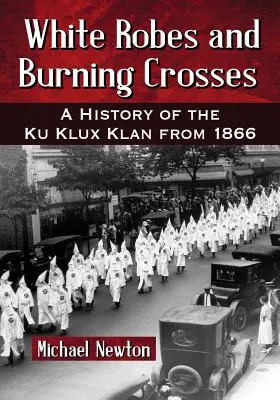 Weiße Roben und brennende Kreuze: Eine Geschichte des Ku-Klux-Klan ab 1866 - White Robes and Burning Crosses: A History of the Ku Klux Klan from 1866