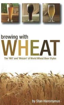 Brauen mit Weizen: Der Witz„ und das Weizen“ der weltweiten Weizenbierstile - Brewing with Wheat: The 'wit' and 'weizen' of World Wheat Beer Styles