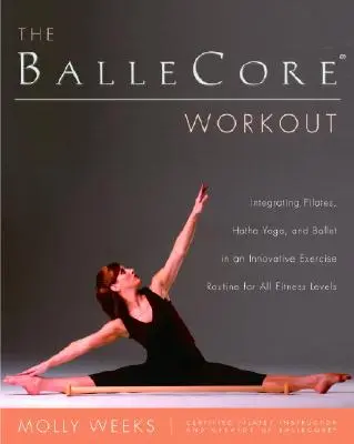 Das Ballecore(r) Workout: Die Integration von Pilates, Hatha-Yoga und Ballett in einem innovativen Trainingsprogramm für alle Fitnessniveaus - The Ballecore(r) Workout: Integrating Pilates, Hatha Yoga, and Ballet in an Innovative Exercise Routine for All Fitness Levels