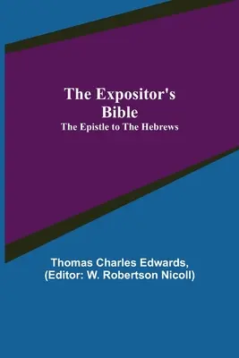 Die Expositor's Bible: The Epistle to the Hebrews - The Expositor's Bible: The Epistle to the Hebrews