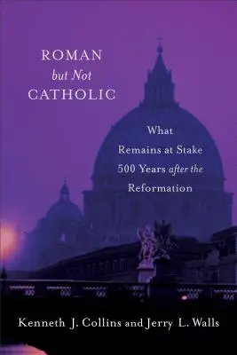 Römisch, aber nicht katholisch: Was 500 Jahre nach der Reformation noch auf dem Spiel steht - Roman But Not Catholic: What Remains at Stake 500 Years After the Reformation