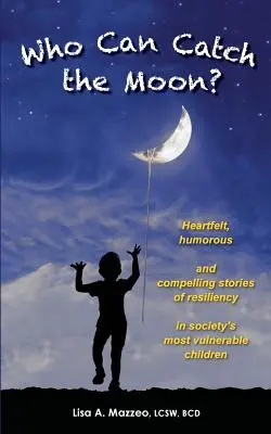 Wer kann den Mond fangen? Herzliche, humorvolle und überzeugende Geschichten über die Widerstandsfähigkeit der schwächsten Kinder der Gesellschaft - Who Can Catch the Moon? Heartfelt, Humorous and Compelling Stories of Resiliency in Society's Most Vulnerable Children