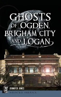 Geister von Ogden, Brigham City und Logan - Ghosts of Ogden, Brigham City and Logan