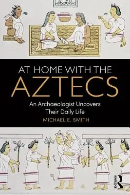 Zu Hause bei den Azteken: Ein Archäologe erforscht ihr tägliches Leben - At Home with the Aztecs: An Archaeologist Uncovers Their Daily Life