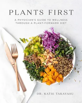 Pflanzen zuerst: Ein ärztlicher Leitfaden zum Wohlbefinden durch eine pflanzenbetonte Ernährung - Plants First: A Physician's Guide to Wellness Through a Plant-Forward Diet