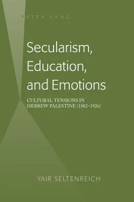 Säkularismus, Bildung und Emotionen; kulturelle Spannungen im hebräischen Palästina (1882-1926) - Secularism, Education, and Emotions; Cultural Tensions in Hebrew Palestine (1882-1926)