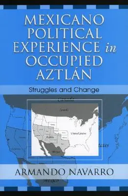 Politische Erfahrungen der Mexicanos im besetzten Aztlan: Kämpfe und Wandel - Mexicano Political Experience in Occupied Aztlan: Struggles and Change
