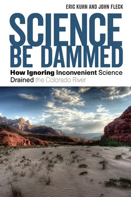 Wissenschaft sei verdammt: Wie die Ignorierung unbequemer Wissenschaft den Colorado River trockenlegte - Science Be Dammed: How Ignoring Inconvenient Science Drained the Colorado River