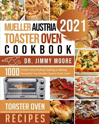 Mueller Austria Toaster Backofen Kochbuch 2021: 500 einfache und leckere Toast- und Backrezepte für Ihren Mueller Austria Toastbackofen - Mueller Austria Toaster Oven Cookbook 2021: 500 Simple Tasty Broiling Toasting or Baking Recipes for You Mueller Austria Toast Oven