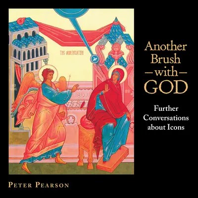 Ein weiterer Pinselstrich mit Gott: Weitere Gespräche über Ikonen - Another Brush with God: Further Conversations about Icons