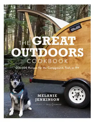 Das große Outdoor-Kochbuch: Über 100 Rezepte für den Campingplatz, den Wanderweg oder das Wohnmobil - The Great Outdoors Cookbook: Over 100 Recipes for the Campground, Trail, or RV