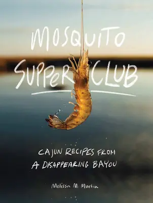 Mosquito Supper Club: Cajun-Rezepte aus einem verschwundenen Bayou - Mosquito Supper Club: Cajun Recipes from a Disappearing Bayou