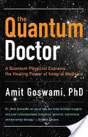 Quanten-Doktor: Ein Quantenphysiker erklärt die heilende Kraft der Integralen Medizin - Quantum Doctor: A Quantum Physicist Explains the Healing Power of Integral Medicine