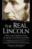 Der wahre Lincoln: Ein neuer Blick auf Abraham Lincoln, seine Agenda und einen unnötigen Krieg - The Real Lincoln: A New Look at Abraham Lincoln, His Agenda, and an Unnecessary War