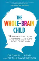 Whole-Brain Child - 12 bewährte Strategien zur Förderung des sich entwickelnden Geistes Ihres Kindes - Whole-Brain Child - 12 Proven Strategies to Nurture Your Child's Developing Mind