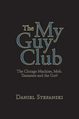 Der My Guy Club: Die Chicagoer Maschine, die Mafia. Teamsters und der Guv! - The My Guy Club: The Chicago Machine, Mob. Teamsters and the Guv!