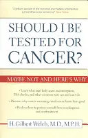 Sollte ich mich auf Krebs testen lassen? Vielleicht nicht und hier ist der Grund dafür - Should I Be Tested for Cancer?: Maybe Not and Here's Why