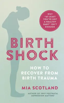 Geburtsschock: Wie man sich von einem Geburtstrauma erholt - Warum „wenigstens haben Sie ein gesundes Baby“ nicht ausreicht - Birth Shock: How to Recover from Birth Trauma - Why 'at Least You've Got a Healthy Baby' Isn't Enough