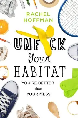 Unf*ck Your Habitat: Du bist besser als dein Chaos - Unf*ck Your Habitat: You're Better Than Your Mess