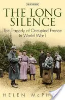 Das lange Schweigen: Die Tragödie des besetzten Frankreichs im Ersten Weltkrieg - The Long Silence: The Tragedy of Occupied France in World War I