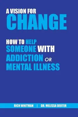 Eine Vision für Veränderung: Wie man jemandem mit Sucht oder Geisteskrankheit hilft (Whitman Richard (Rich)) - A Vision for Change: How to Help Someone With Addiction or Mental Illness (Whitman Richard (Rich))