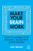 Bringen Sie Ihr Gehirn zum Arbeiten: Wie Sie Ihre Effizienz, Produktivität und Effektivität maximieren - Make Your Brain Work: How to Maximize Your Efficiency, Productivity and Effectiveness