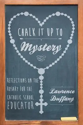 Dem Geheimnis auf die Spur kommen: Überlegungen zum Rosenkranz für den katholischen Schulpädagogen - Chalk It up to Mystery: Reflections on the Rosary for the Catholic School Educator