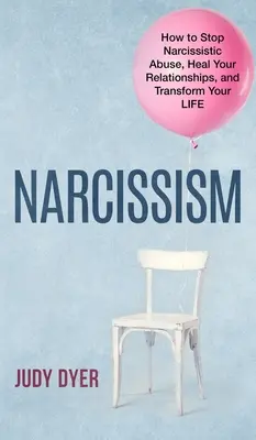 Narzissmus: Wie Sie narzisstischen Missbrauch stoppen, Ihre Beziehungen heilen und Ihr Leben verändern können - Narcissism: How to Stop Narcissistic Abuse, Heal Your Relationships, and Transform Your Life