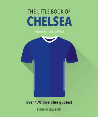 Das kleine Buch von Chelsea: Vollgepackt mit über 170 wahrhaft blauen Zitaten - The Little Book of Chelsea: Bursting with Over 170 True-Blue Quotes