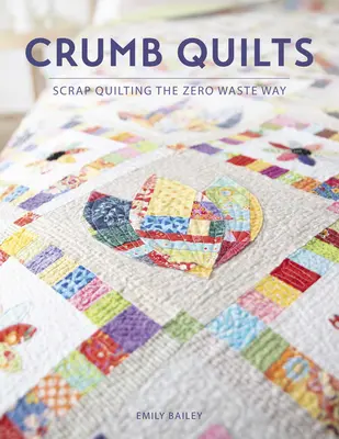 Krümel-Quilts: Scrap Quilting auf die abfallfreie Art - Crumb Quilts: Scrap Quilting the Zero Waste Way