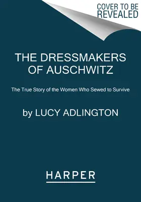 Die Schneiderinnen von Auschwitz - Die wahre Geschichte der Frauen, die nähten, um zu überleben - Dressmakers of Auschwitz - The True Story of the Women Who Sewed to Survive