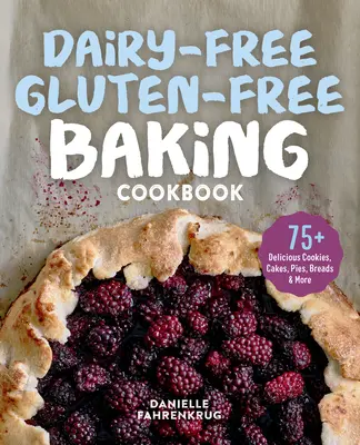 Milchfrei-Glutenfrei-Backbuch: 75+ leckere Kekse, Kuchen, Torten, Brote & mehr - Dairy-Free Gluten-Free Baking Cookbook: 75+ Delicious Cookies, Cakes, Pies, Breads & More