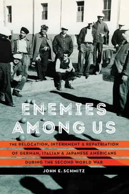 Feinde unter uns: Die Umsiedlung, Internierung und Repatriierung von deutschen, italienischen und japanischen Amerikanern während des Zweiten Weltkriegs - Enemies Among Us: The Relocation, Internment, and Repatriation of German, Italian, and Japanese Americans during the Second World War