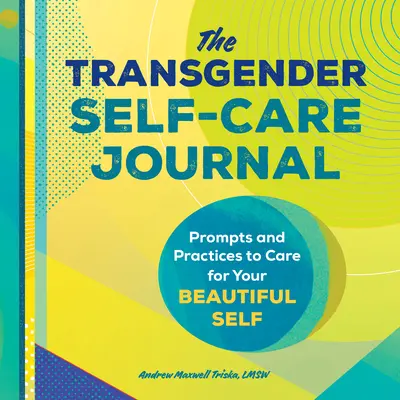 Das Transgender Self-Care Journal: Anregungen und Praktiken für die Pflege deines schönen Selbst - The Transgender Self-Care Journal: Prompts and Practices to Care for Your Beautiful Self