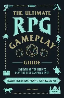 Der ultimative RPG-Gameplay-Leitfaden: Die beste Rollenspiel-Kampagne aller Zeiten - unabhängig vom Spiel! - The Ultimate RPG Gameplay Guide: Role-Play the Best Campaign Ever--No Matter the Game!