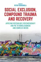 Soziale Ausgrenzung, zusammengesetzte Traumata und Genesung: Anwendung von Psychologie, Psychotherapie und Kuchen auf Obdachlosigkeit und komplexe Bedürfnisse - Social Exclusion, Compound Trauma and Recovery: Applying Psychology, Psychotherapy and Pie to Homelessness and Complex Needs